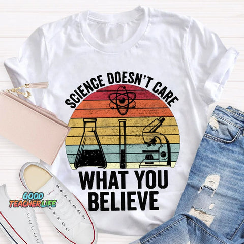 Science Doesn'T Care What You Believe T-shirt