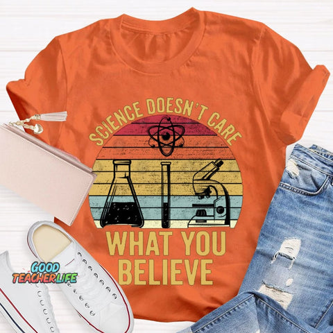 Science Doesn'T Care What You Believe T-shirt