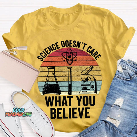 Science Doesn'T Care What You Believe T-shirt
