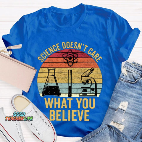 Science Doesn'T Care What You Believe T-shirt