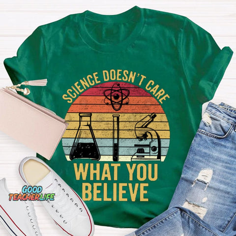 Science Doesn'T Care What You Believe T-shirt