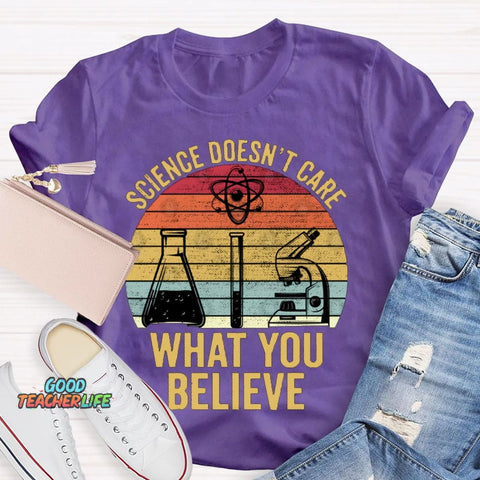 Science Doesn'T Care What You Believe T-shirt