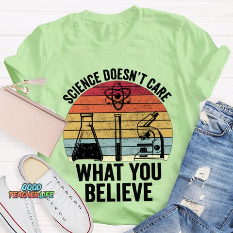 Science Doesn'T Care What You Believe T-shirt