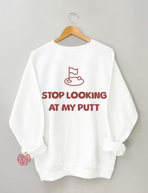 Stop Looking At My Putt Golf Sweatshirt