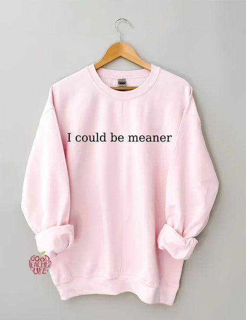 I Could Be Meaner Sweatshirt