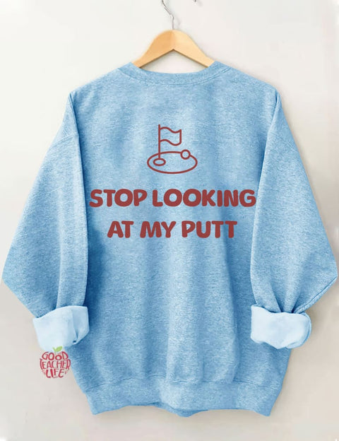 Stop Looking At My Putt Golf Sweatshirt