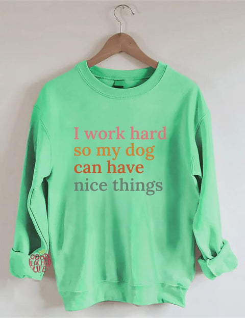 I Work Hard So My Dog Can Have Nice Things Sweatshirt