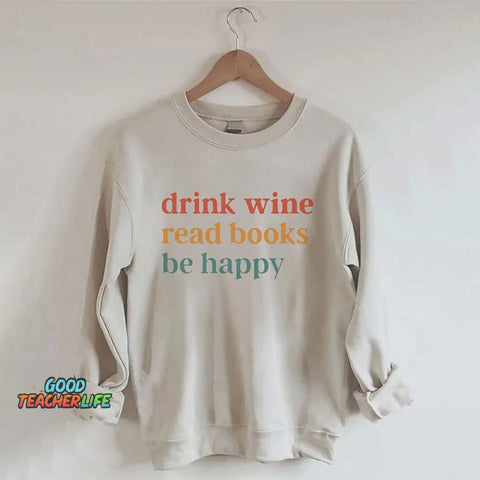 Drink Wine Read Books Be Happy Life Sweatshirt