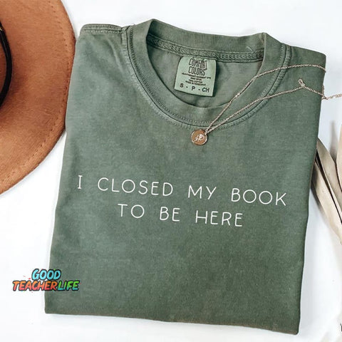Bookworm I Close My Book To Be Here T-Shirt