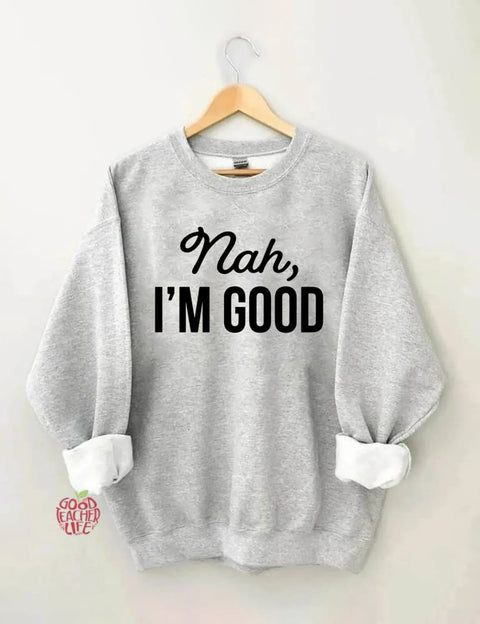 Nah I'm Good Sweatshirt