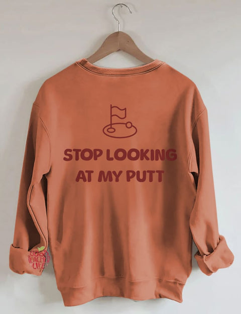 Stop Looking At My Putt Golf Sweatshirt