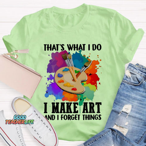 That's What I Do I Make Art And I Forget Things T-Shirt
