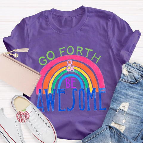 Go Forth Be Awesome Teacher T-Shirt