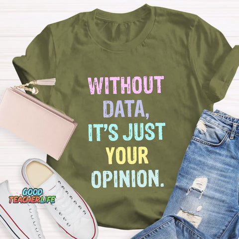 Without Data It's Just An Opinion T-Shirt