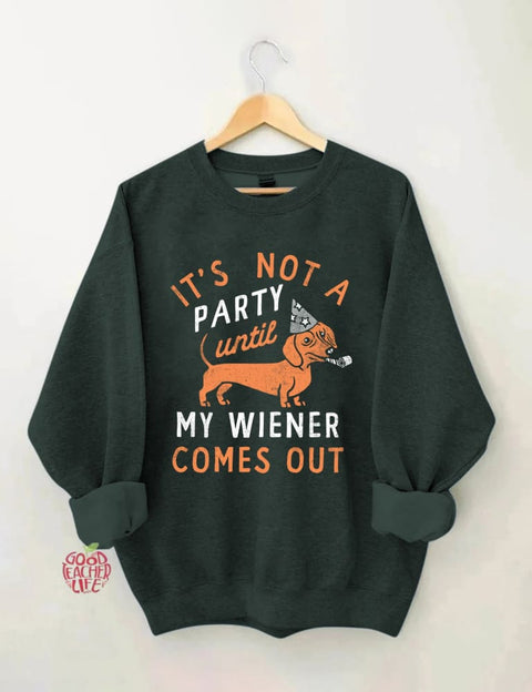 It's Not A Party Until My Wiener Comes Out Sweatshirt