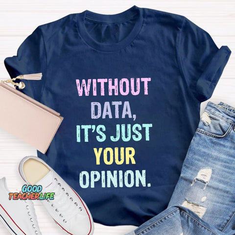 Without Data It's Just An Opinion T-Shirt