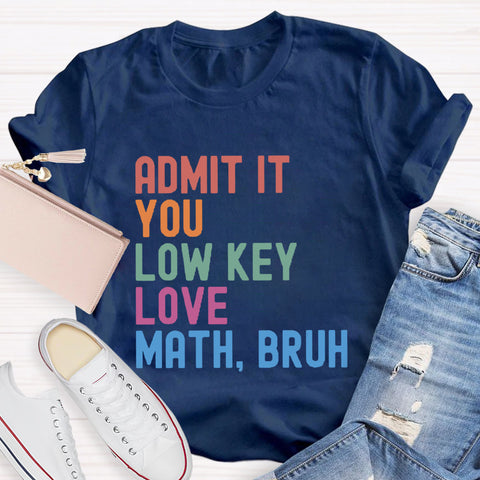 Admit It You Low Key Love Math,Bruh T-Shirt