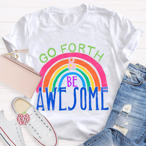 Go Forth Be Awesome Teacher T-Shirt