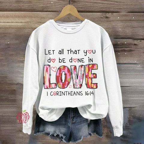 Let All That You Do Be Done In Love Sweatshirt