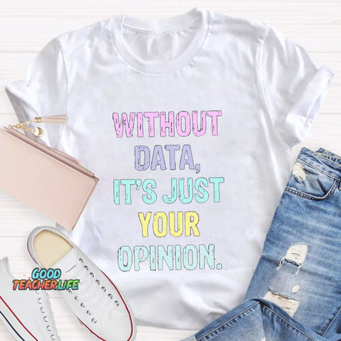 Without Data It's Just An Opinion T-Shirt
