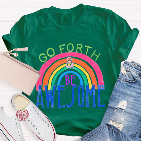 Go Forth Be Awesome Teacher T-Shirt