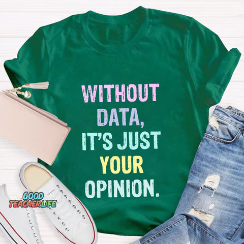 Without Data It's Just An Opinion T-Shirt
