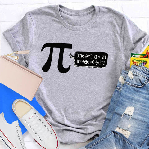 I'm Feeling A Bit Irrational Today Pi Day T-Shirt