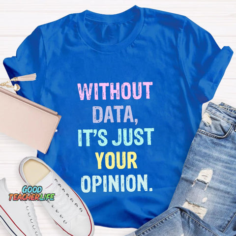 Without Data It's Just An Opinion T-Shirt