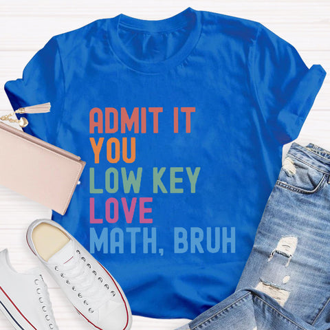 Admit It You Low Key Love Math,Bruh T-Shirt