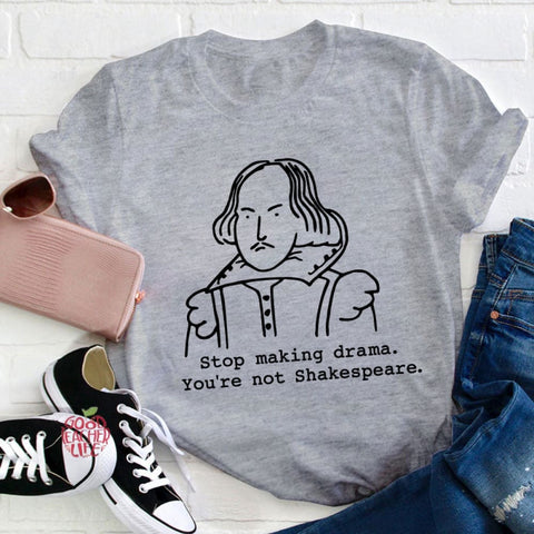 Stop Making Drama You're Not Shakespeare Teacher T-Shirt