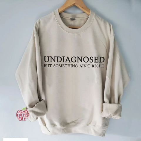 Undiagnosed But Something Ain't Right T-shirt/Sweatshirt