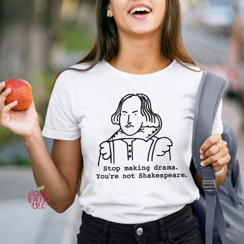 Stop Making Drama You're Not Shakespeare Teacher T-Shirt