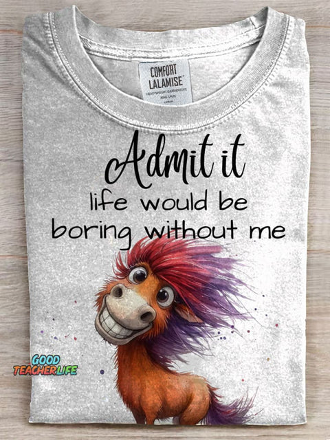 Admit It Life Would Be Boring Without Me T-shirt