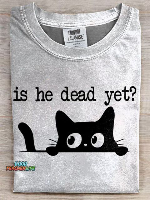 Is He Dead Yet Funny Cat Print T-shirt