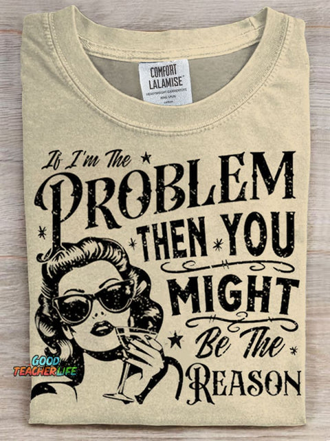 If I'm The Problem Then You Might Be The Reason Prints Casual T-shirt