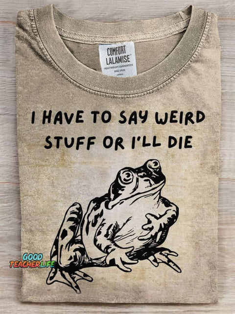 I Have To Say Weird Stuff or I'll Die Prints Casual T-shirt