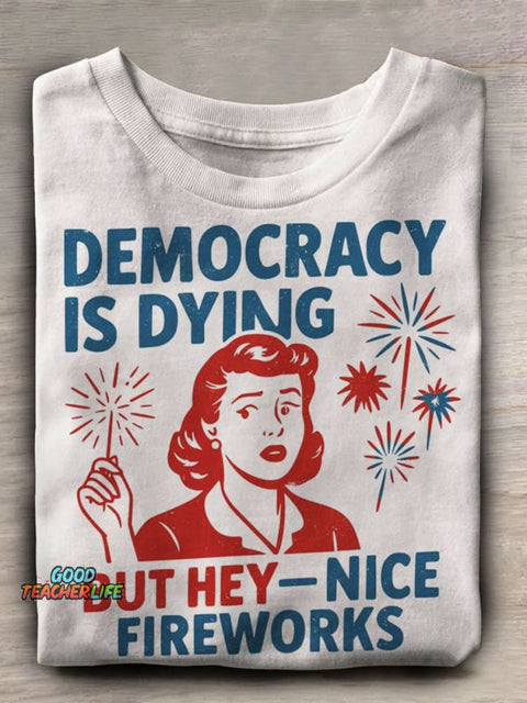 Democracy Is Dying But Hey Nice Fireworks Prints Casual T-shirt