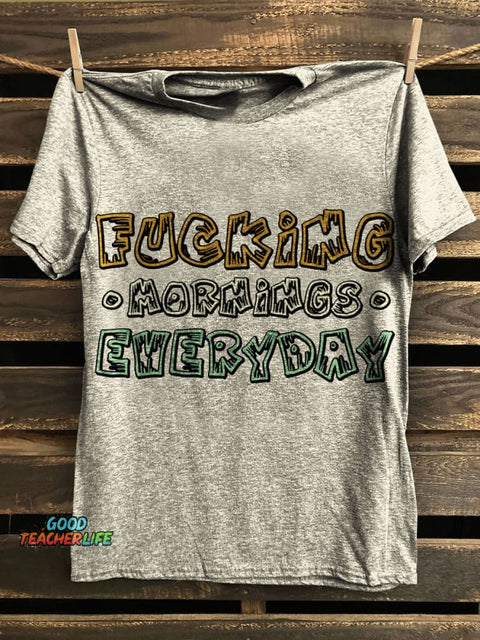 Fucking Mornings Everyday Prints Casual T-shirt