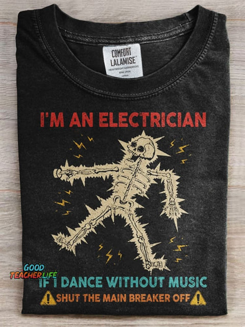 I'm An Electrician If I Dance Without Music Shut The Main Breaker Off Print T-shirt