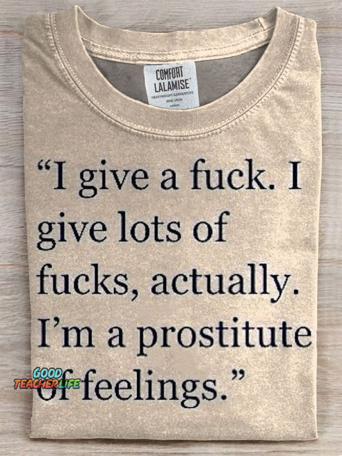 I Give A Fuck I Give Lots of Fucks Actually I'm A Prostitute of Feelings Print T-shirt
