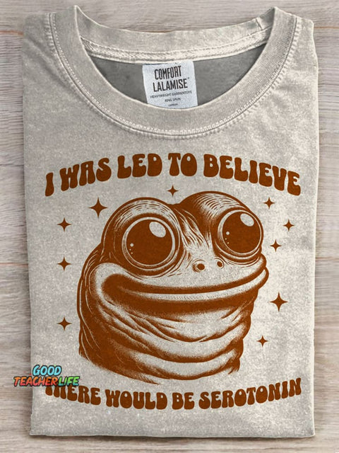 I Was Led To Believe There Would Be Serotonin Print T-shirt