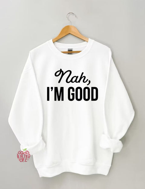 Nah I'm Good Sweatshirt