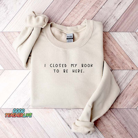 Bookworm  I Close My Book To Be Here Sweatshirt