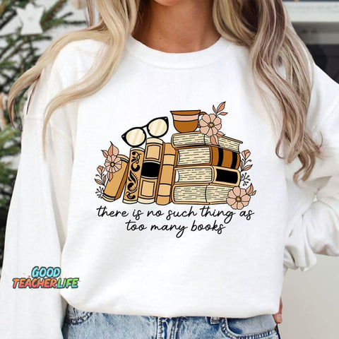 There is no Such Thing as Too Many Books Sweatshirt