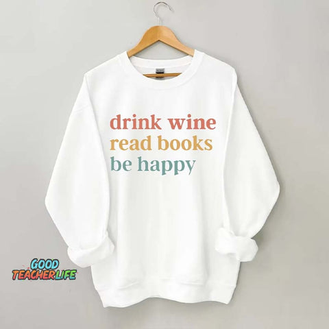 Drink Wine Read Books Be Happy Life Sweatshirt