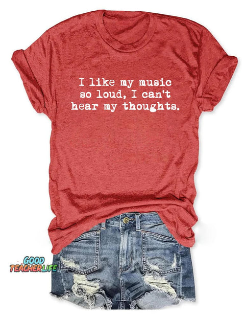 I Like My Music So Loud I Can't Here My Thoughts T-shirt