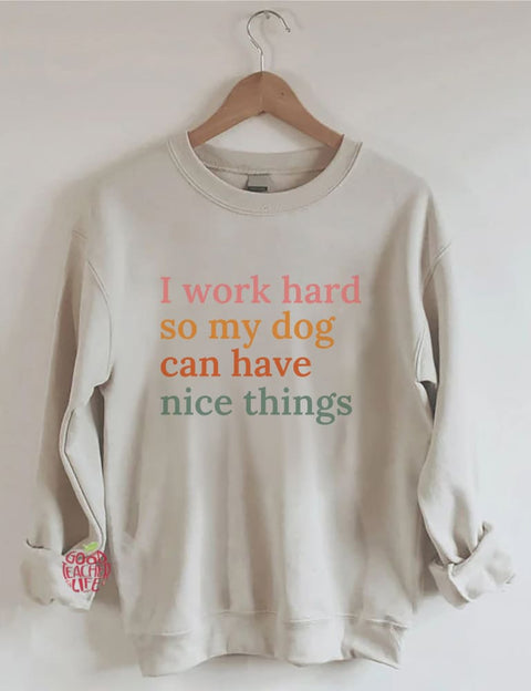 I Work Hard So My Dog Can Have Nice Things Sweatshirt