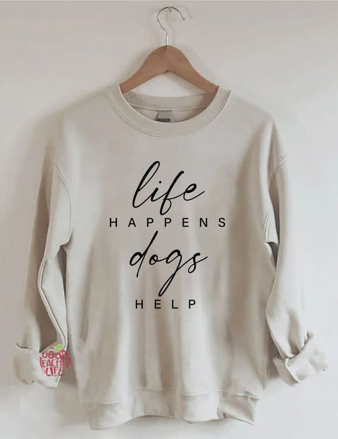 Life Happens Dogs Help Sweatshirt