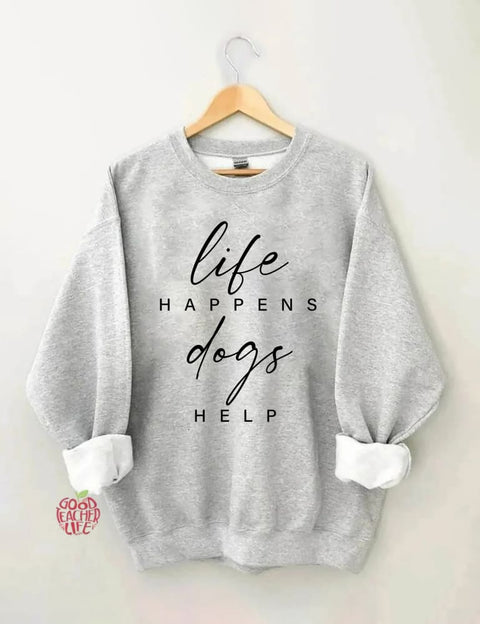 Life Happens Dogs Help Sweatshirt