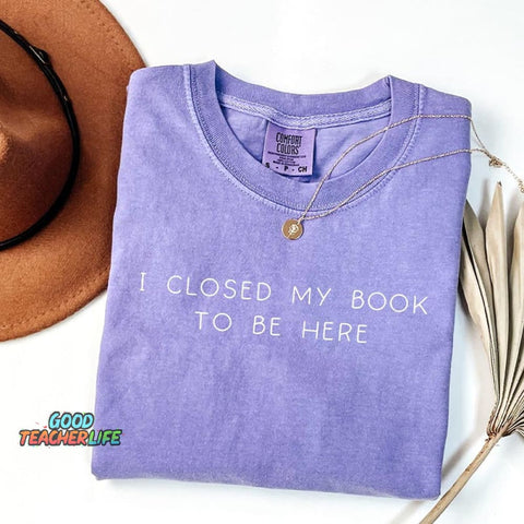 Bookworm I Close My Book To Be Here T-Shirt